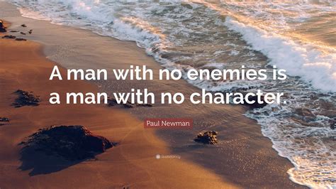 A Man With No Enemies Is A Man With No Character Paulnewman Paul