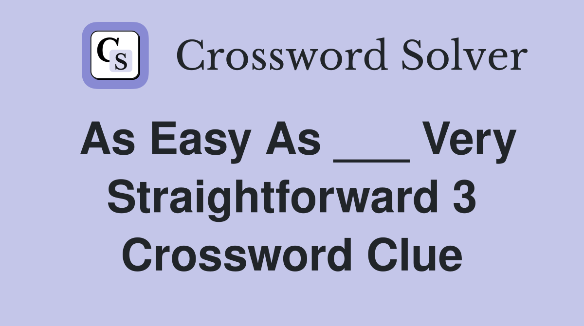 As Easy As Very Straightforward 3 Crossword Clue Answers