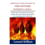 Buy Essential Guide On How To Fire Pottery Without A Kiln