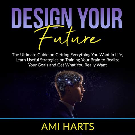 Design Your Future The Ultimate Guide On Getting Everything You Want