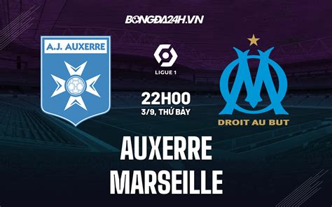 Nh N Nh Soi K O Marseille Vs Auxerre 02H45 Ng Y 9 11 Ch Nh Th Ng