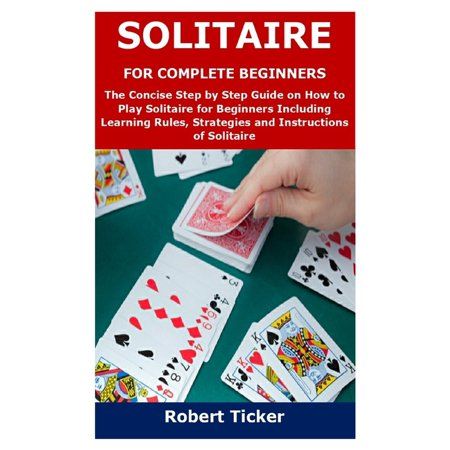 Solitaire For Complete Beginners The Concise Step By Step Guide On