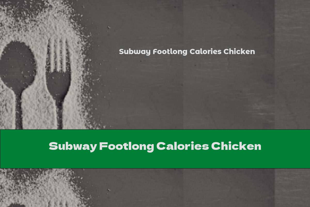 Subway Footlong Calories