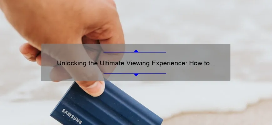 Unlocking The Ultimate Viewing Experience How To Hook Up Your Samsung